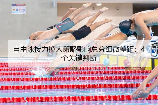 自由泳接力换人策略影响总分细微差距：4个关键判断