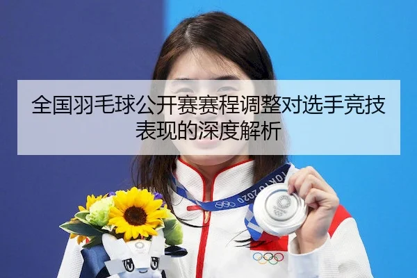 全国羽毛球公开赛赛程调整对选手竞技表现的深度解析